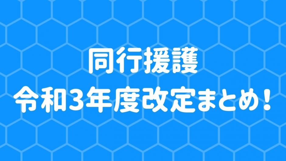 【令和3年度改定】同行援護の改定内容まとめ！
