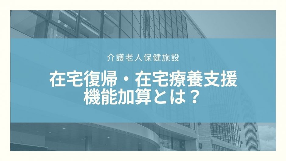 在宅復帰・在宅療養支援機能加算とは？算定要件とポイントのまとめ！