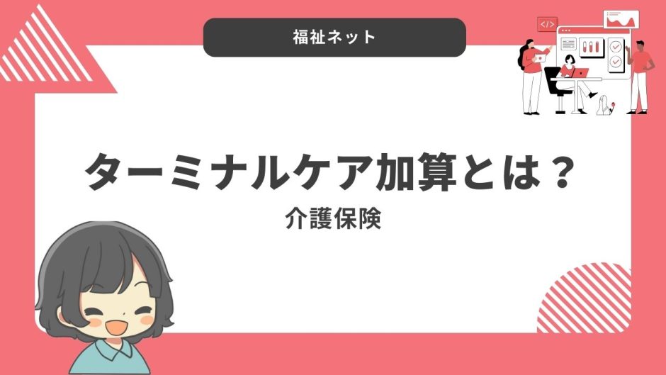 ターミナルケア加算とは？算定要件とポイントのまとめ！【令和6年度改定】